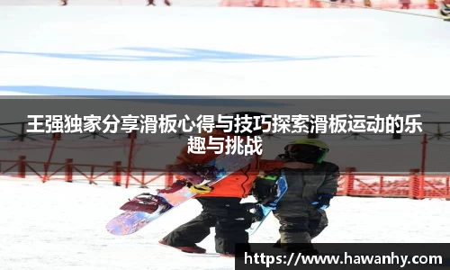 王强独家分享滑板心得与技巧探索滑板运动的乐趣与挑战