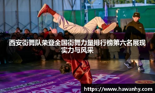 西安街舞队荣登全国街舞力量排行榜第六名展现实力与风采