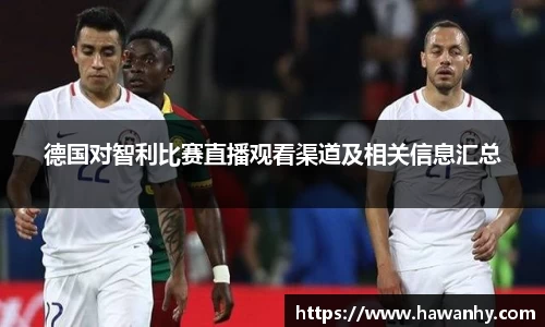 德国对智利比赛直播观看渠道及相关信息汇总